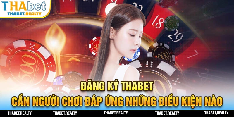 Những điều kiện cần được đáp ứng khi đăng ký THABET