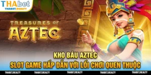Slot Game Kho Báu AZTEC tựa game được ưa chuộng nhất hiện nay