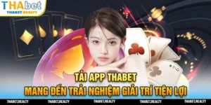 App THABET mang lại trải nghiệm thoải mái nhất