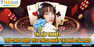 Trò chơi được ưa chuộng nhất 2025 Tài Xỉu THABET